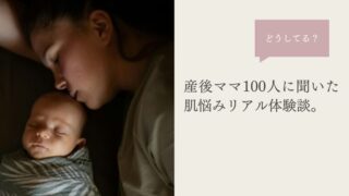 産後ママ100人に聞いたリアル体験談。産後の肌悩み